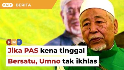 Jika PAS kena tinggal Bersatu, Umno tak ikhlas