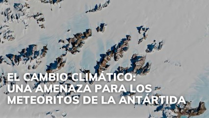 El cambio climático: una amenaza para los meteoritos de la Antártida