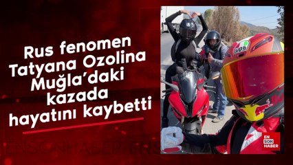 Rus fenomen Tatyana Ozolina Muğla'daki kazada hayatını kaybetti