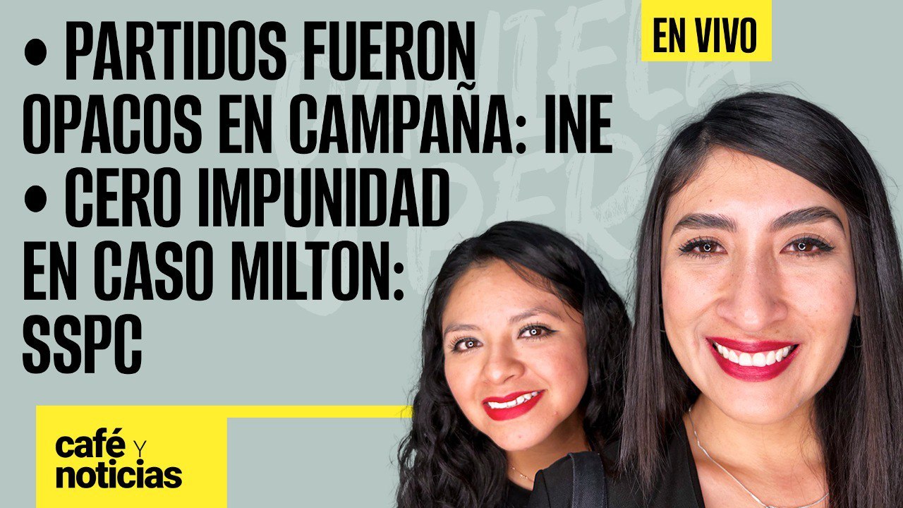 #EnVivo #CaféYNoticias ¬ Partidos fueron opacos en campaña: INE ¬Cero impunidad en caso Milton: SSPC