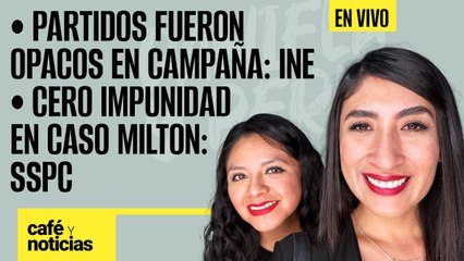 #EnVivo #CaféYNoticias ¬ Partidos fueron opacos en campaña: INE ¬Cero impunidad en caso Milton: SSPC