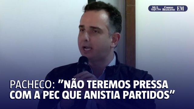 Pacheco: PEC que anistia partidos não será votada com pressa