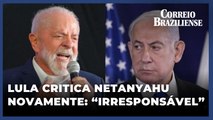 LULA VOLTA A CRITICAR GOVERNO DE NETANYAHU POR GUERRA EM GAZA