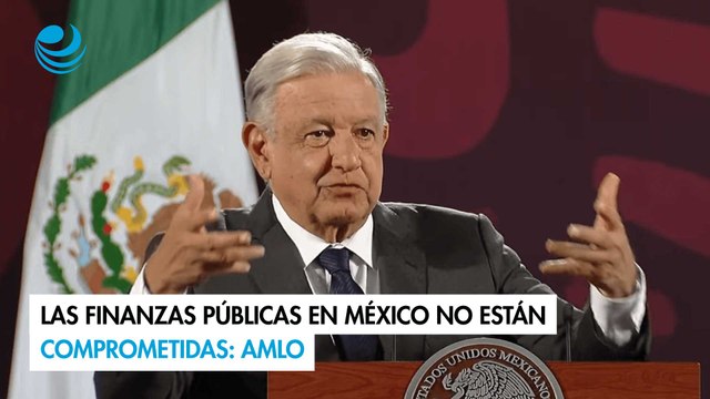 Las finanzas públicas en México no están comprometidas: AMLO