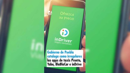 Gobierno de Puebla cataloga como irregulares las apps de taxis Pronto, Yabu, BlaBlaCar e inDrive