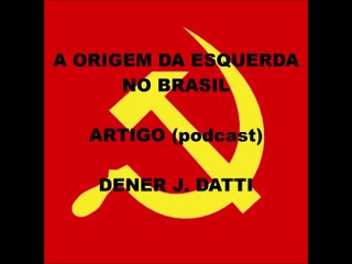 A Origem da Esquerda No Brasil - Podcast - Dener J. Datti