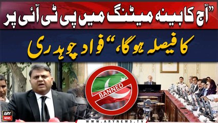 Cabinet likely to decide about ban on PTI today: Fawad Chaudhry
