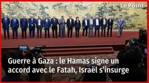 Guerre à Gaza : le Hamas signe un accord avec le Fatah, Israël s’insurge