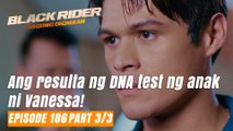 Black Rider: Ang resulta ng DNA test ng anak ni Vanessa! (Full Episode 186 - Part 3/3)