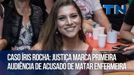 Caso Íris Rocha: Justiça marca primeira audiência de acusado de matar enfermeira