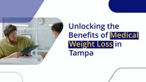 Unlocking the Benefits of Medical Weight Loss in Tampa