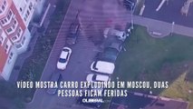 Vídeo mostra carro explodindo em Moscou, duas pessoas ficam feridas