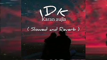 IDK (I don't know) song Karan aujla slowed and Reverb song