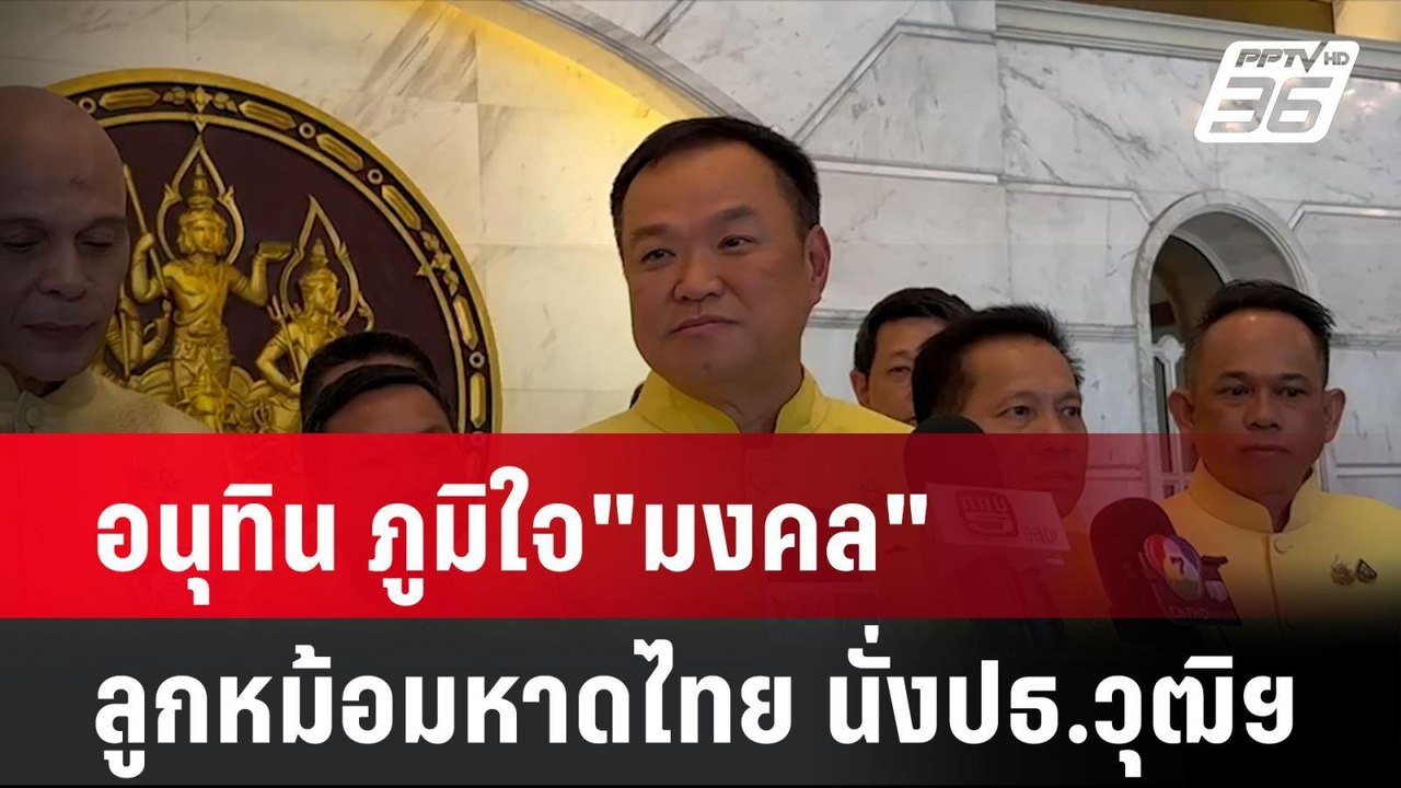 อนุทิน ภูมิใจ"มงคล"ลูกหม้อมหาดไทย นั่งปธ.วุฒิฯ|...