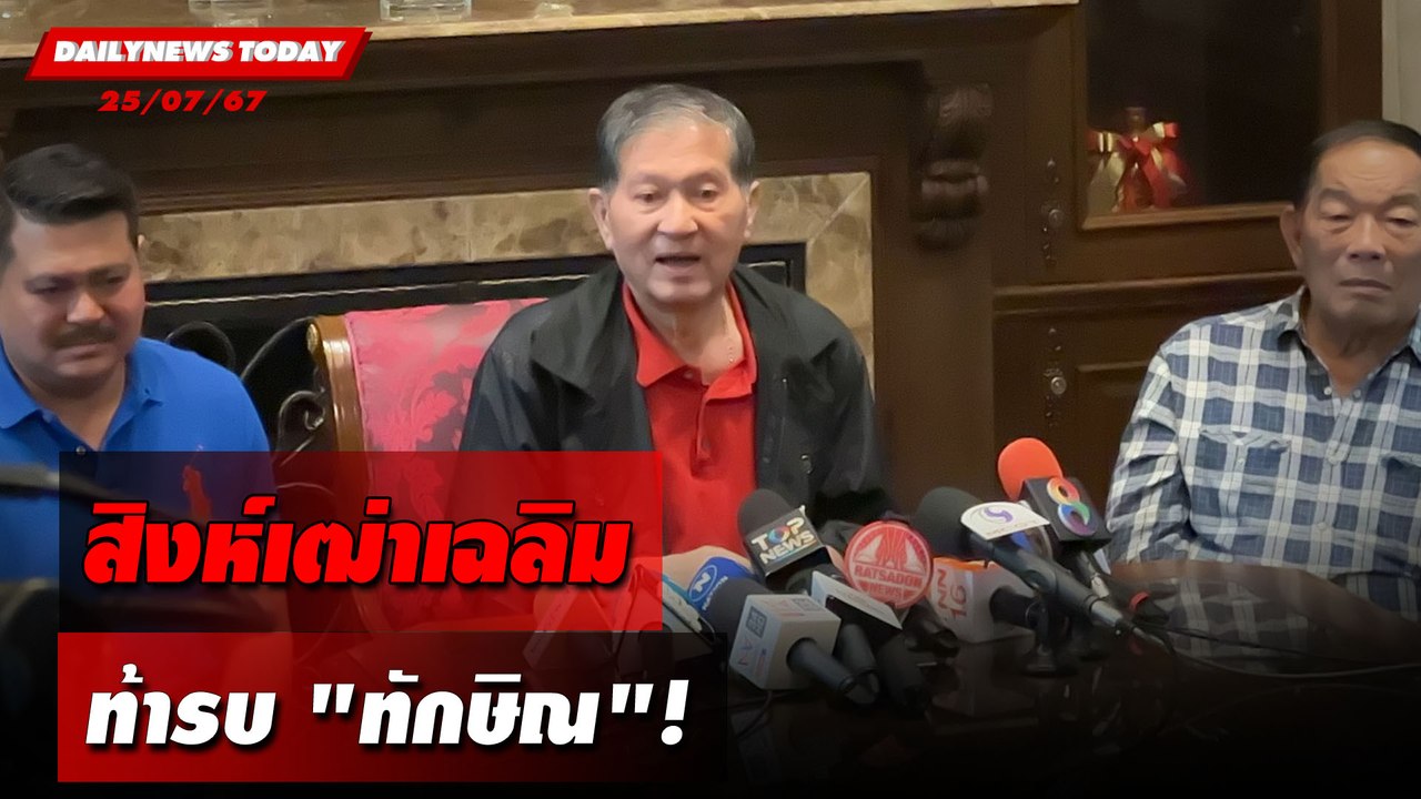 สิงห์เฒ่าเฉลิม ท้ารบ"ทักษิณ"! | DAILYNEWSTODAY 25/07/67