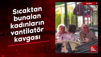 Bursa'da sıcaktan bunalan kadınların vantilatör kavgası