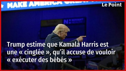 Trump estime que Kamala Harris est une « cinglée », qu’il accuse de vouloir « exécuter des bébés »