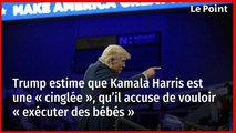 Trump estime que Kamala Harris est une « cinglée », qu’il accuse de vouloir « exécuter des bébés »