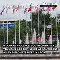 Myanmar violence, South China Sea tensions are top issues as Southeast Asian diplomats meet in Laos