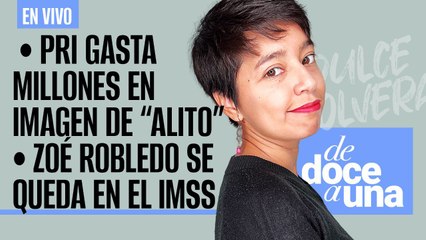 #EnVivo ¬ #DeDoceAUna ¬ PRI gasta millones en imagen de “Alito” ¬ Zoé Robledo se queda en el IMSS