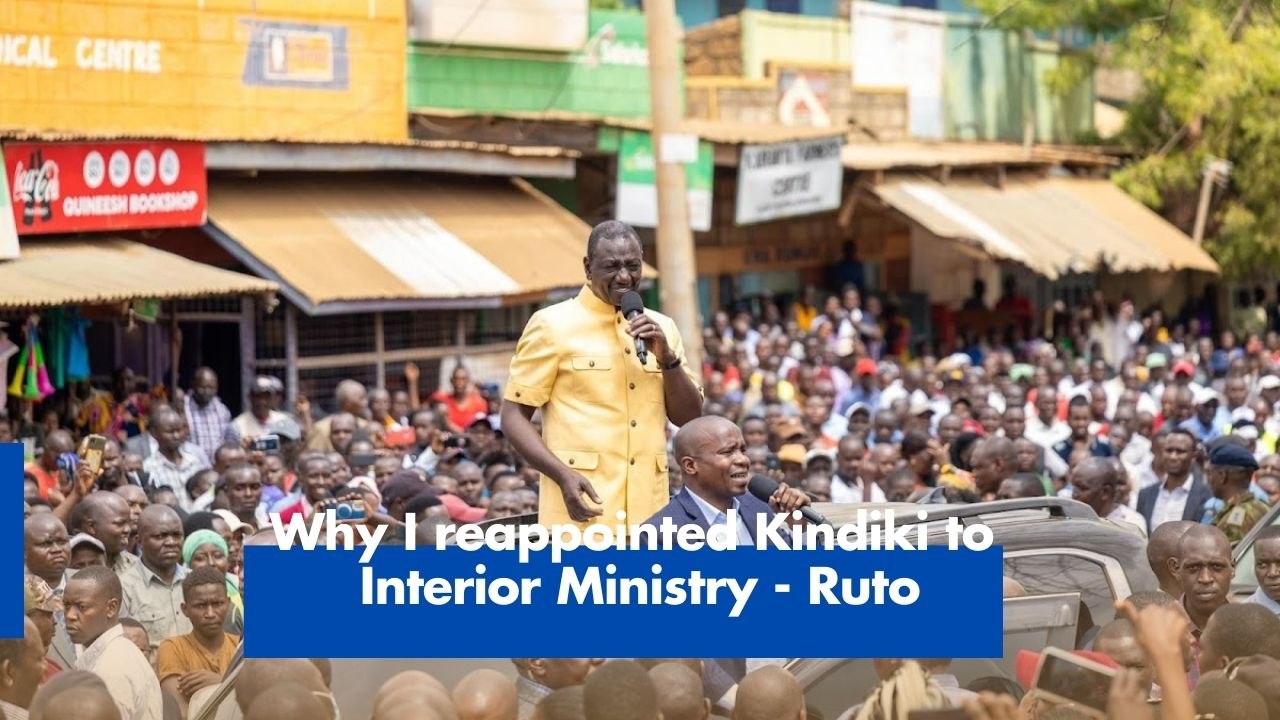 Why I reappointed Kindiki to Interior Ministry - Ruto