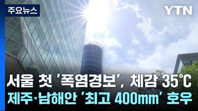 [날씨] 서울 첫 '폭염경보', 체감 35℃...제주·남해안 '최고 400mm' 호우 / YTN