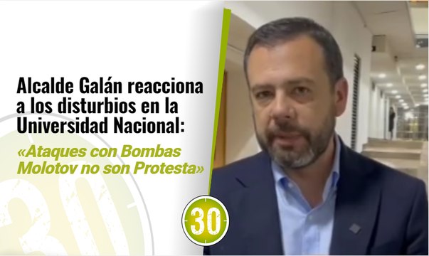 Alcalde Galán reacciona a los disturbios en la Universidad Nacional: Ataques con Bombas Molotov no son Protesta