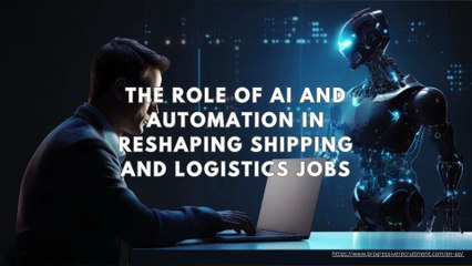 The Role of AI and Automation in Reshaping Shipping and Logistics Jobs