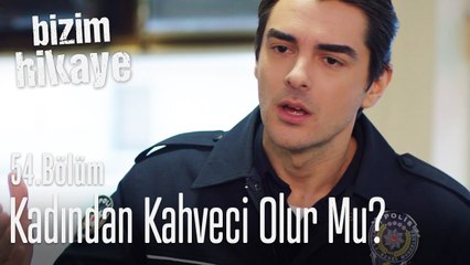 Kadından kahveci olur mu? - Bizim Hikaye 54. Bölüm