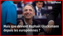 Mais que devient Raphaël Glucksmann depuis les européennes ?