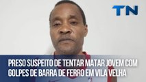 Preso suspeito de tentar matar jovem com golpes de barra de ferro em Vila Velha