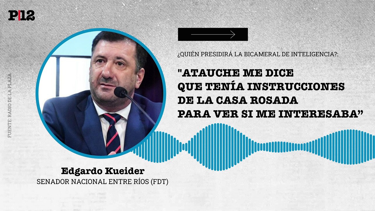 Kueider reconoció que Atauche lo convocó a presidir la comisión de Inteligencia por "instrucciones de la Casa Rosada": "Buscan un opositor razonable"