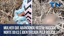 Mulher que abandonou recém-nascido no Norte do ES é identificada pela polícia