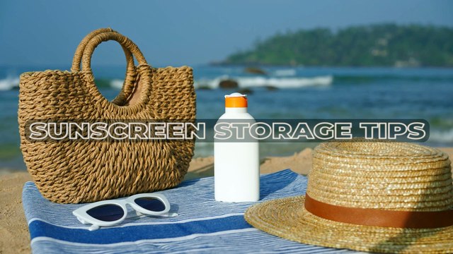 Sunscreen Storage Tips
