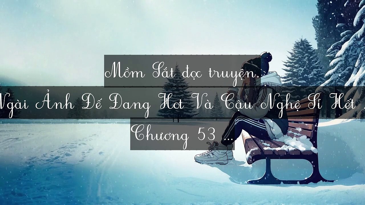 Mới 2024 Chương 51-55: Ngài Ảnh Đế Đang Hot Và Cậu Nghệ Sĩ Hết Thời