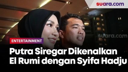 Putra Siregar Dikenalkan El Rumi dengan Syifa Hadju