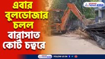 এবার বুলডোজার চলল বারাসাত কোর্ট চত্বরে, ভেঙ্গে গুঁড়িয়ে দেওয়া হল একের পর এক দোকান