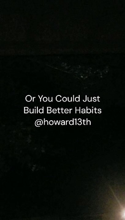 "Or You Could Just Build Better Habits" 07/27/2024