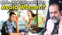 Man, how long will you avoid women? || Acharya Prashant (2022)