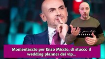 Momentaccio per Enzo Miccio, di stucco il wedding planner dei vip...