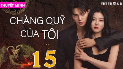CHÀNG QUỶ CỦA TÔI - Tập 15 (Thuyết Minh) | Song Kang & Kim Yoo Jung