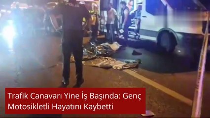 Trafik Canavarı Yine İş Başında: Genç Motosikletli Hayatını Kaybetti