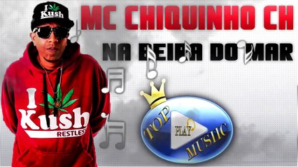 MC CHIQUINHO CH - NA BEIRA DO MAR ♪(DOWNLOAD)♫