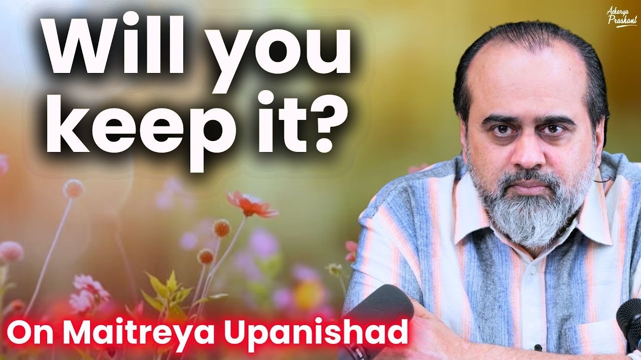 Seen rubbish on your head, will you keep it there? || Acharya Prashant, on Maitreya Upanishad (2019)