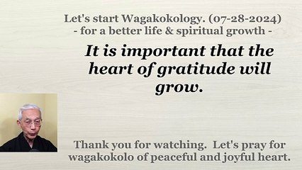 It is important that the heart of gratitude will grow. 07-28-2024