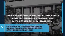 Jaksa Agung Muda Tindak Pidana Umum Kembali Menerima Audiensi Dari Kedubes Islam Iran