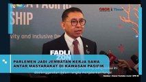 PARLEMEN JADI JEMBATAN KERJA SAMA ANTAR MASYARAKAT DI KAWASAN PASIFIK