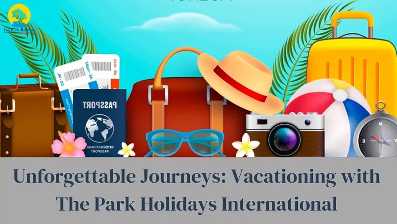 Unforgettable Journeys: Vacationing with The Park Holidays International