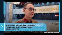 Kompleks Parlemen Senayan Dinyatakan Siap untuk Sidang Ke-2 IPPP