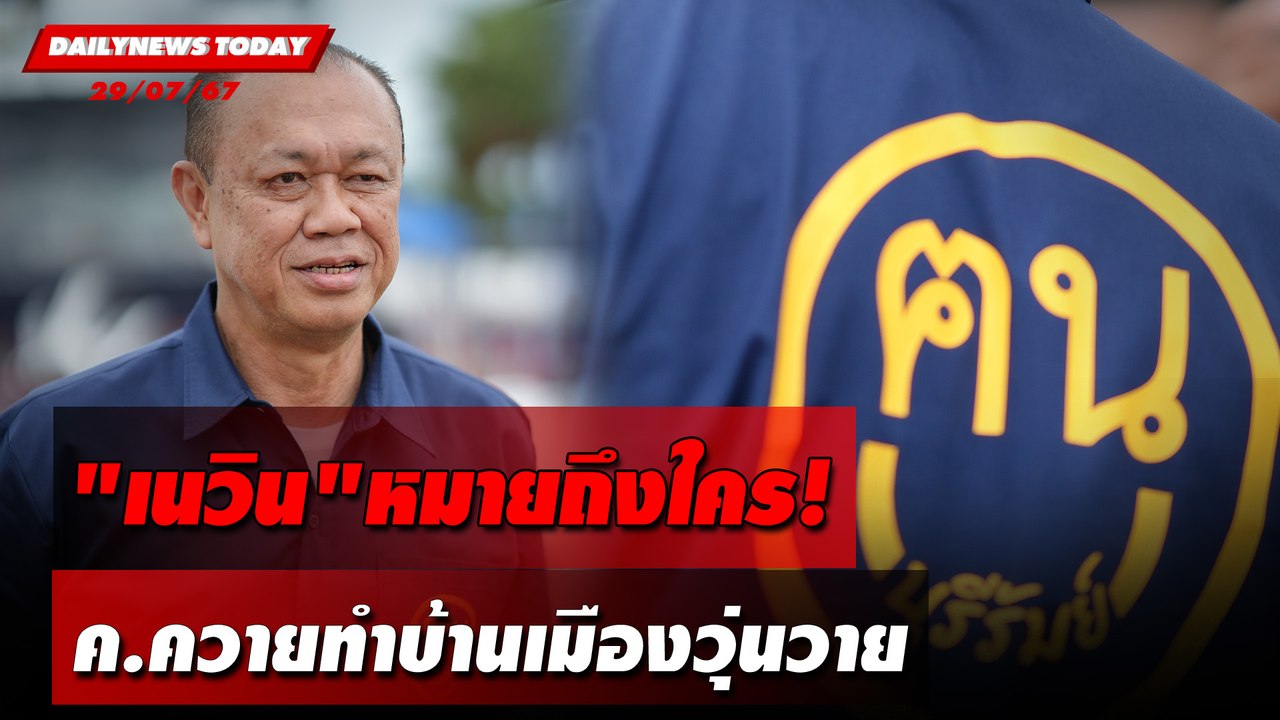 "เนวิน"หมายถึงใคร! ค.ควายทำบ้านเมืองวุ่นวาย | DAILYNEWSTODAY 29/07/67